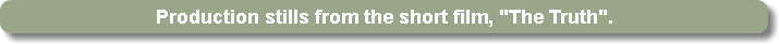 Production stills from the short film, "The Truth".
